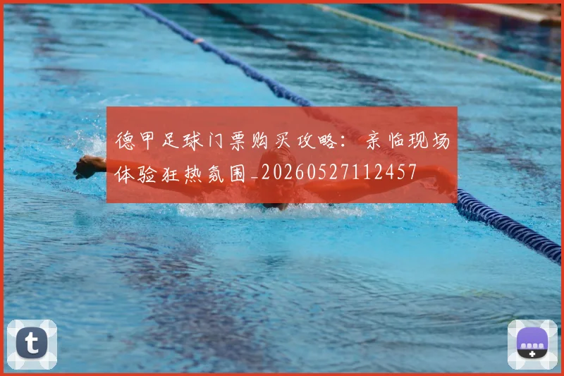 德甲足球门票购买攻略:亲临现场体验狂热氛围_20260527112457
