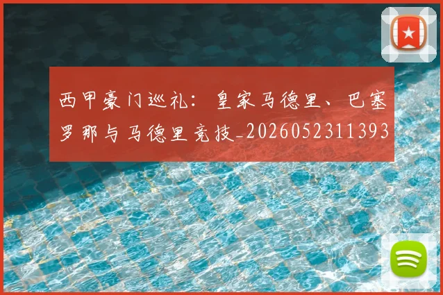 西甲豪门巡礼：皇家马德里、巴塞罗那与马德里竞技_20260523113930